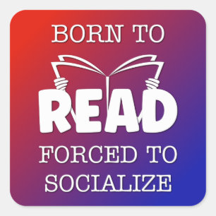 Born to Read Forced to Socialise Square Sticker