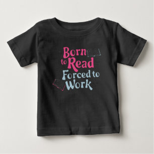 Born to Read, Forced to Work – Book Lover Humour Baby T-Shirt