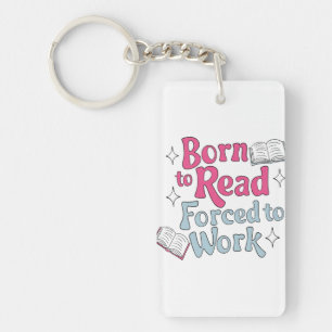 Born to Read, Forced to Work – Book Lover Humour Key Ring