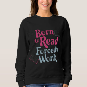 Born to Read, Forced to Work – Book Lover Humour Sweatshirt