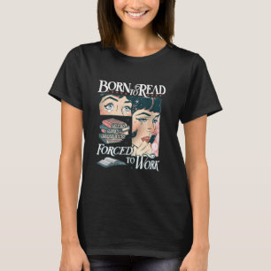 Born To Read Forced To Work Bookish Book Addict Bo T-Shirt