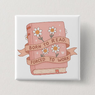 Born to Read, Forced to Work – Funny Book  15 Cm Square Badge