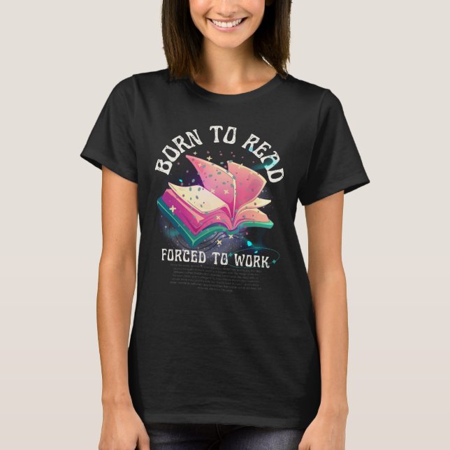 'Born To Read Forced To Work' Funny Book Tshirt (Front)
