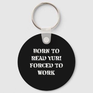 Born to Read Yuri Forced to Work Funny Quotes Key Ring