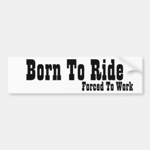 Born to Ride - Forced to Work Bumper Sticker