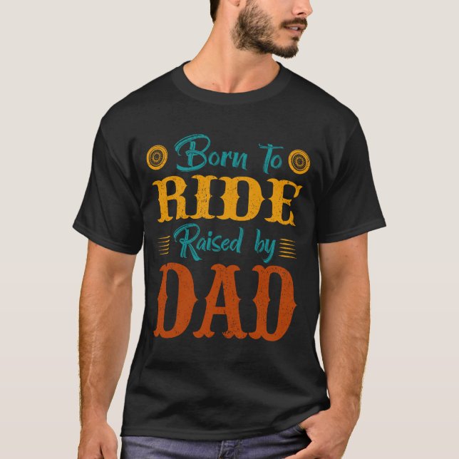 Born to Ride, Raised by Dad, Cool T-Shirt Design (Front)
