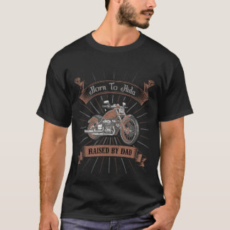 Born to Ride, Raised by Dad, Cool T-Shirt Design