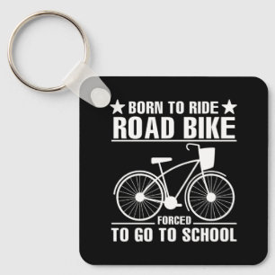 Born To Ride Road Bike Forced To Go To School Key Ring