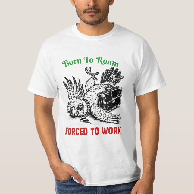 Born to Roam, Forced to Work – Cockatoo Tee (Front)
