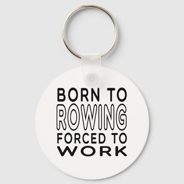 Born To Rowing Forced To Work Key Ring (Front)