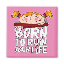 Born to ruin your life
