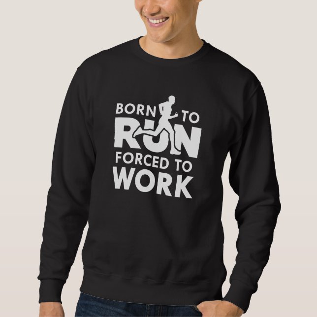 Born To Run Forced To Work Sweatshirt (Front)