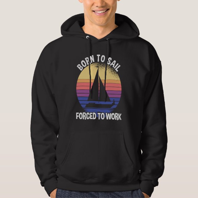 Born To Sail Forced To Work Sailing Hoodie (Front)