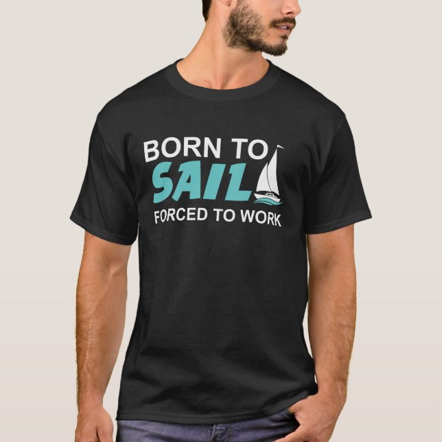 Born To Sail Forced To Work Sailing Lover T-Shirt (Front)