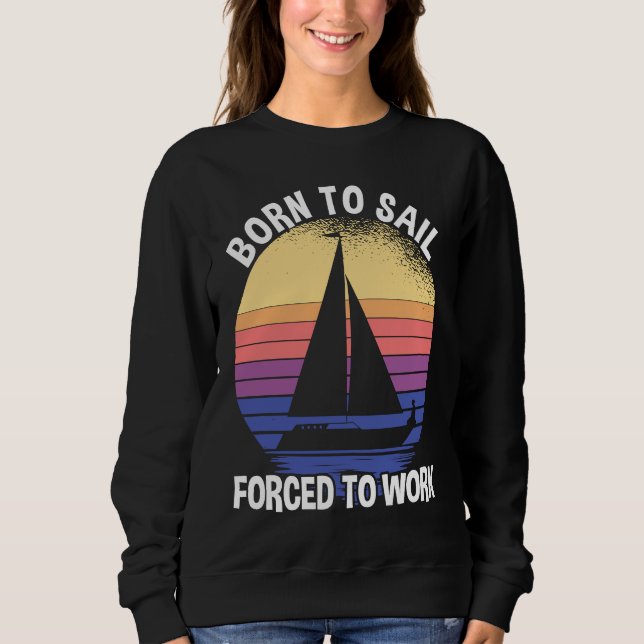Born To Sail Forced To Work Sailing Sweatshirt (Front)