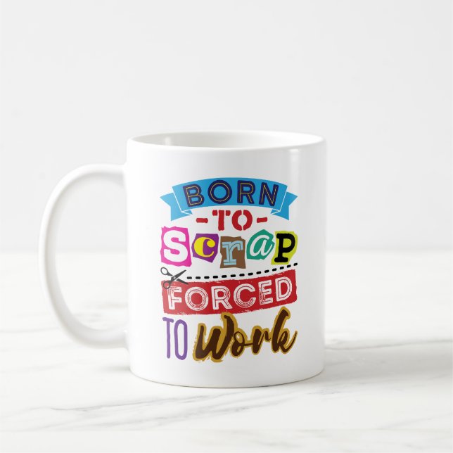 Born to Scrap Forced to Work Scrapbooking Coffee Mug (Left)