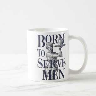Born To Serve Men Funny Boss Girl Motivational Art Coffee Mug