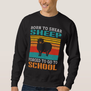 Born To Shear Sheep Forced To Go To School Gift Sweatshirt