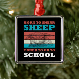 Born To Shear Sheep Forced To Go To School Goat Metal Ornament
