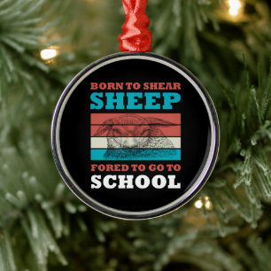 Born To Shear Sheep Forced To Go To School Goat Metal Ornament