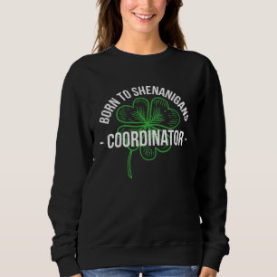 Born To Shenanigans Coordinator Stpatricks Sweatshirt