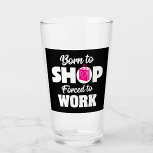 Born To Shop Forced To Work Glass