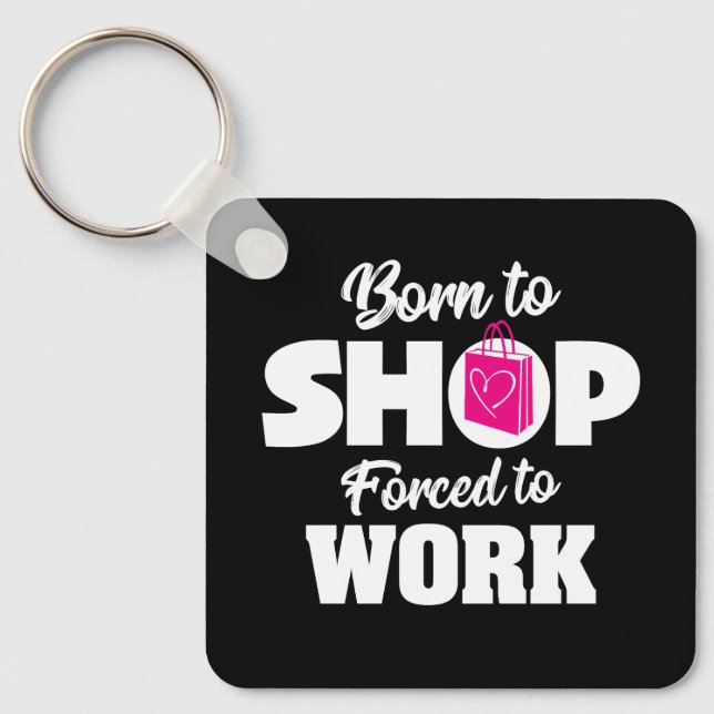Born To Shop Forced To Work Keychain (Front)