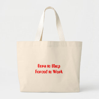 Born to Shop Forced to Work Large Tote Bag
