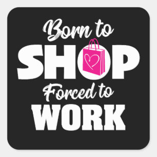 Born To Shop Forced To Work Square Sticker