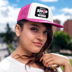 Born To Shop Forced To Work Trucker Hat