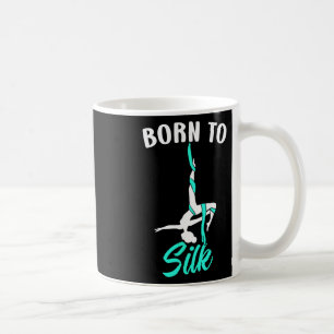Born To Silk Aerial Silk Dancer Gymnastics Yoga  Coffee Mug