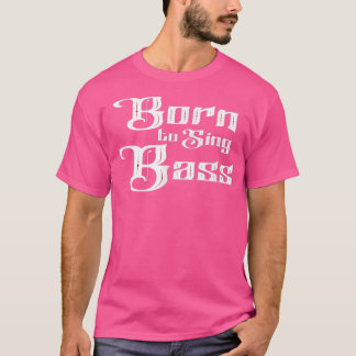 Born to Sing Bass Vocals Barbershop Singing Music  T-Shirt