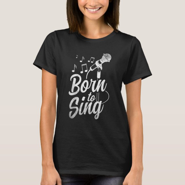 Born To Sing  Microphone Singin Notes Opera Singer T-Shirt (Front)