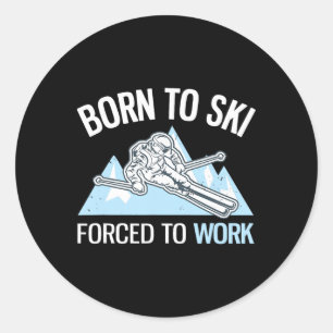 Born To Ski Forced To Work Funny Powder Skiing _1 Classic Round Sticker