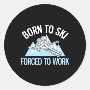 Born To Ski Forced To Work Funny Powder Skiing Classic Round Sticker
