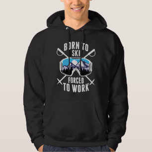 Born To Ski Forced To Work Hoodie