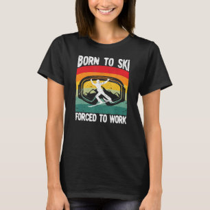 Born To Ski Forced To Work Skiing Skier Resort T-Shirt