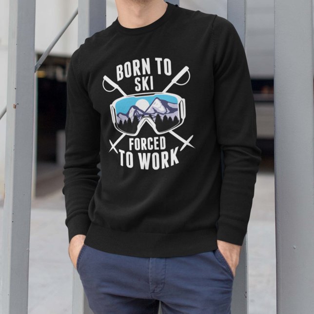 Born To Ski Forced To Work Sweatshirt (Born To Ski Forced To Work Sweatshirt)