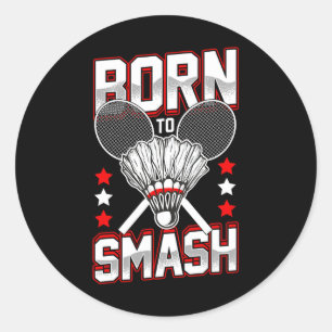 Born To Smash Badminton Players Of All Levels Spor Classic Round Sticker