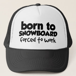 Born to Snowboard, Forced to Work 01 Trucker Hat
