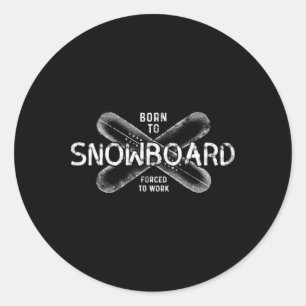 Born To Snowboard Forced To Work - Funny Snowboard Classic Round Sticker