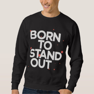 Born To Stand Out Sweatshirt