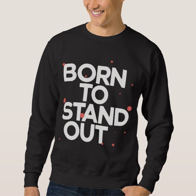 Born To Stand Out Sweatshirt (Front)