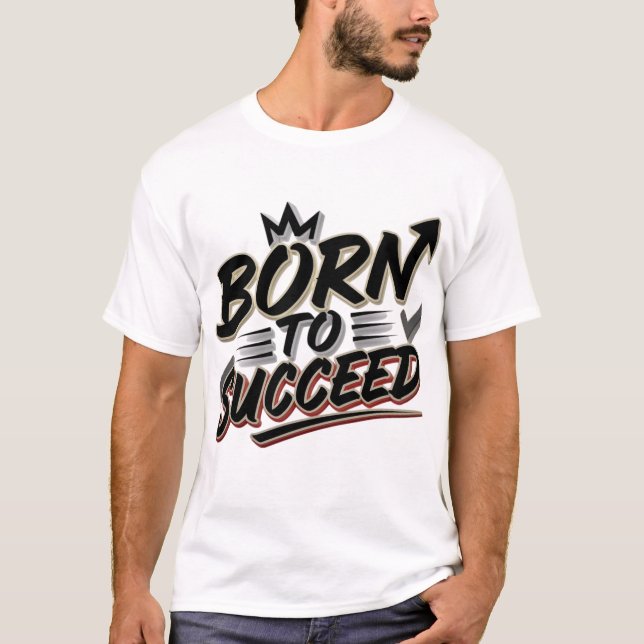 Born to Succeed" T-shirt - Perfect Gift (Front)