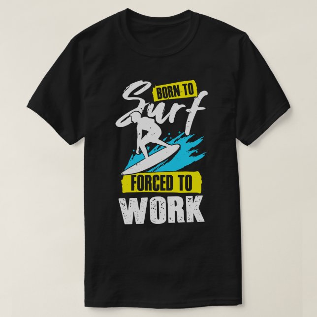 Born To Surf d To Work Surfing Surfer Gift T-Shirt (Design Front)