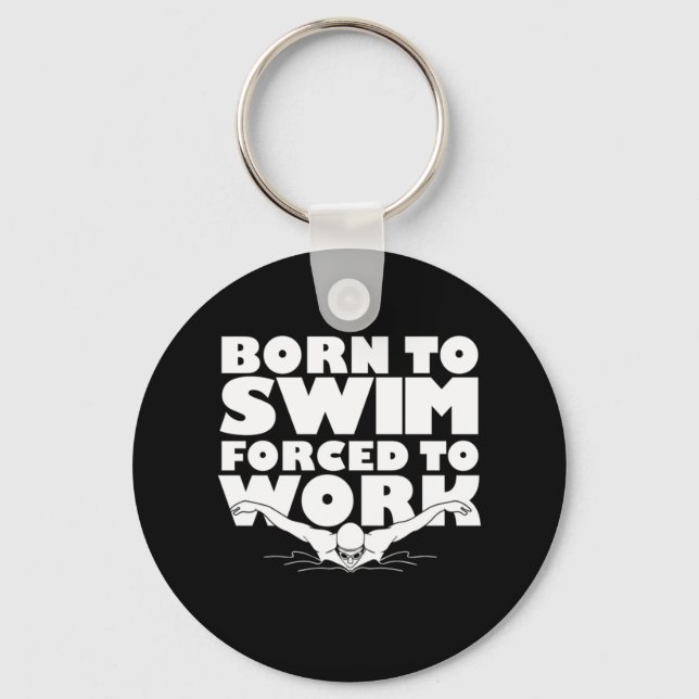 Born To Swim Forced To Work Key Ring (Front)