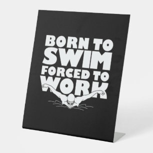 Born To Swim Forced To Work Pedestal Sign
