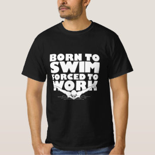 Born To Swim Forced To Work T-Shirt