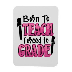 Born to Teach, Forced To Grade   Funny Teacher Magnet