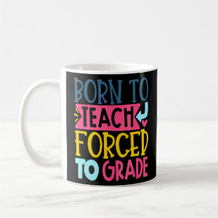 Born To Teach Forced To Grade Teacher Coffee Mug